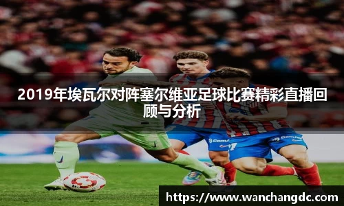 2019年埃瓦尔对阵塞尔维亚足球比赛精彩直播回顾与分析