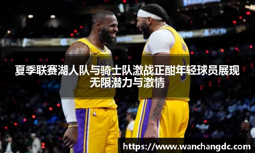 夏季联赛湖人队与骑士队激战正酣年轻球员展现无限潜力与激情
